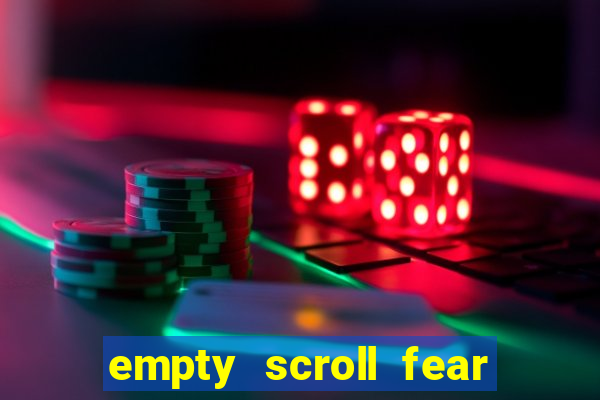 empty scroll fear and hunger best use